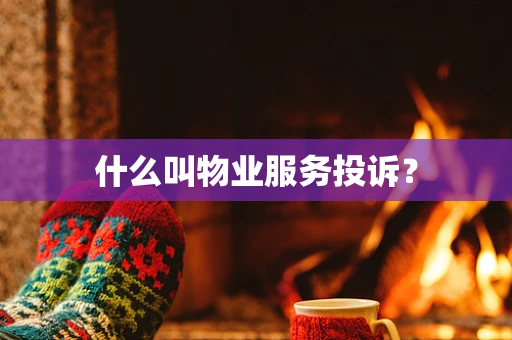 什么叫物业服务投诉？