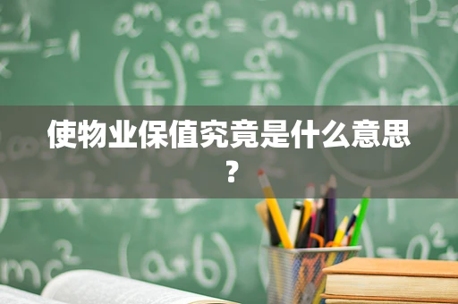 使物业保值究竟是什么意思？