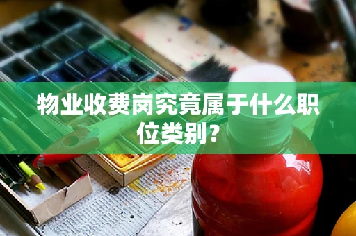 物业收费岗究竟属于什么职位类别？