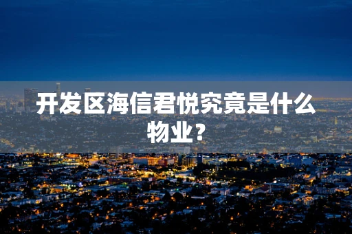 开发区海信君悦究竟是什么物业？