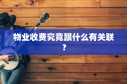 物业收费究竟跟什么有关联？