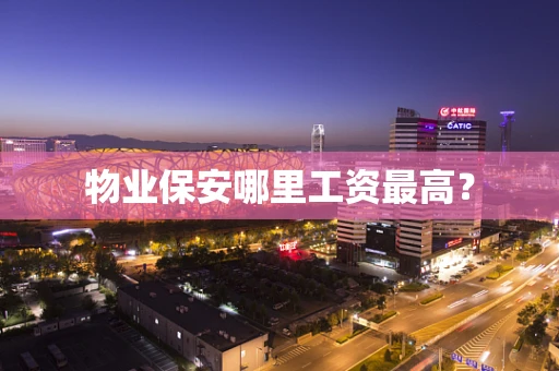 物业保安哪里工资最高？