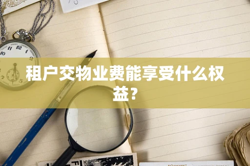 租户交物业费能享受什么权益？