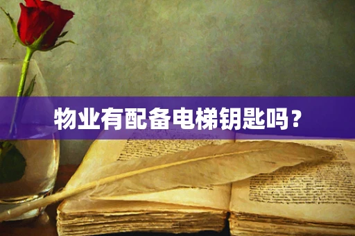 物业有配备电梯钥匙吗？