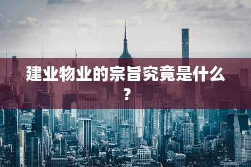 建业物业的宗旨究竟是什么？