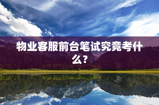 物业客服前台笔试究竟考什么？