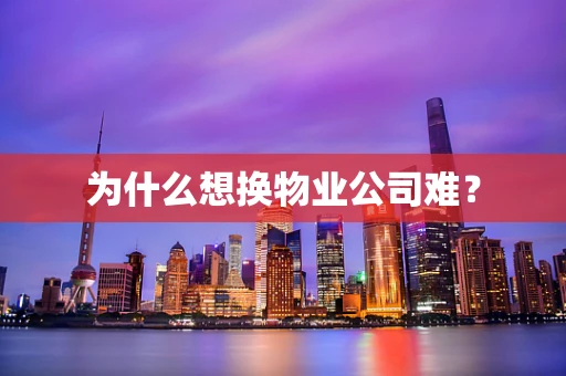 为什么想换物业公司难？
