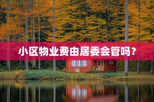 小区物业费由居委会管吗？