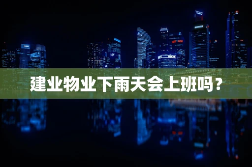 建业物业下雨天会上班吗？
