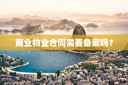 商业物业合同需要备案吗？
