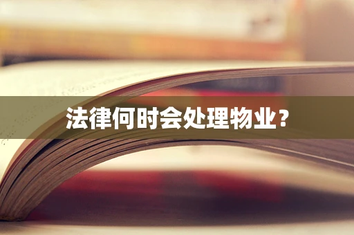 法律何时会处理物业？