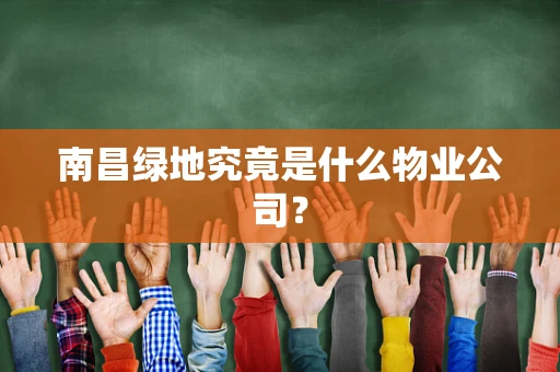 南昌绿地究竟是什么物业公司？