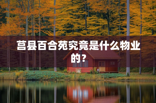 莒县百合苑究竟是什么物业的？
