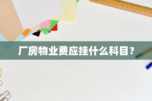 厂房物业费应挂什么科目？