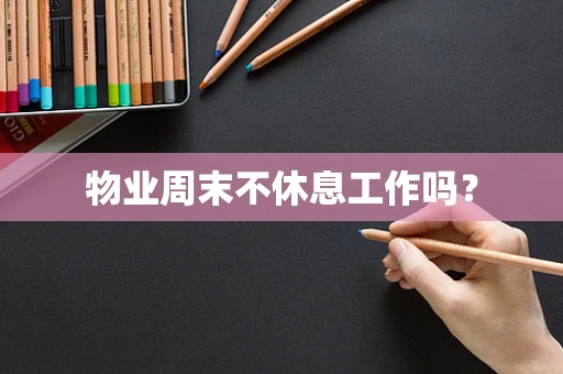 物业周末不休息工作吗？
