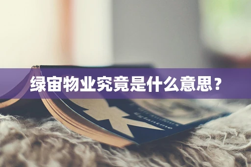 绿宙物业究竟是什么意思？