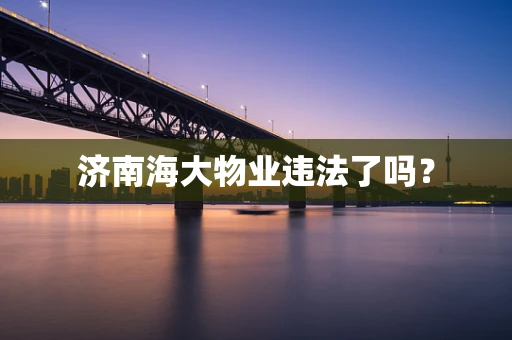 济南海大物业违法了吗？