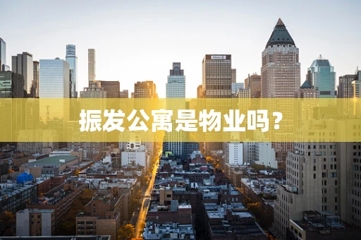 振发公寓是物业吗？
