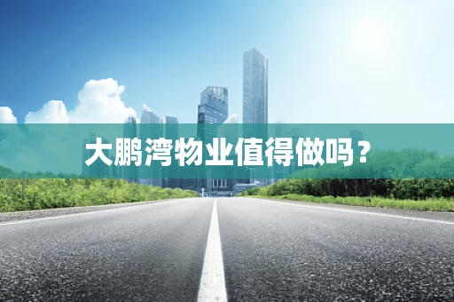 大鹏湾物业值得做吗？