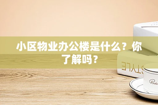 小区物业办公楼是什么？你了解吗？