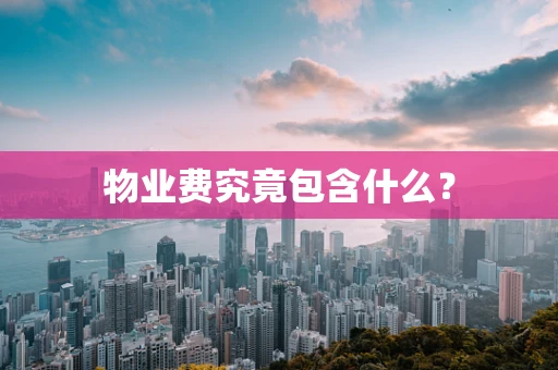 物业费究竟包含什么？
