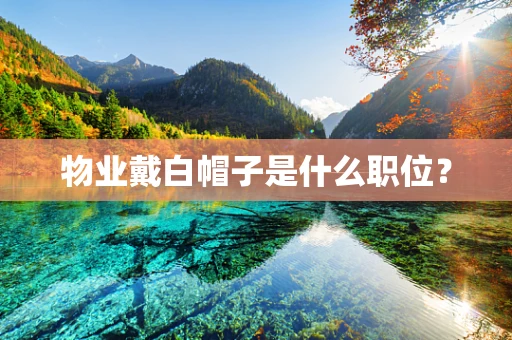 物业戴白帽子是什么职位？