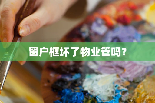 窗户框坏了物业管吗？