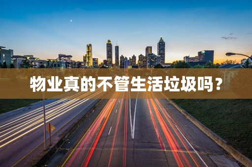 物业真的不管生活垃圾吗？