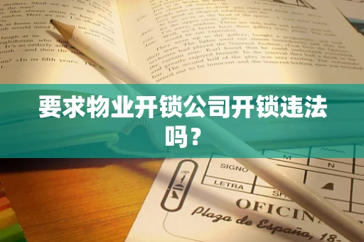 要求物业开锁公司开锁违法吗？