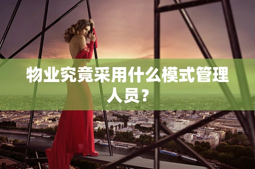 物业究竟采用什么模式管理人员？