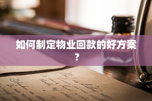 如何制定物业回款的好方案？