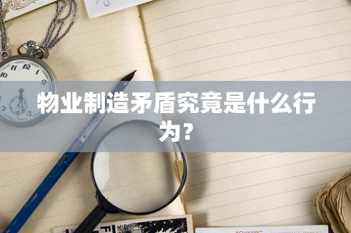 物业制造矛盾究竟是什么行为？