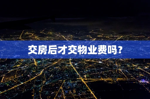 交房后才交物业费吗？