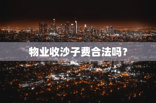 物业收沙子费合法吗？
