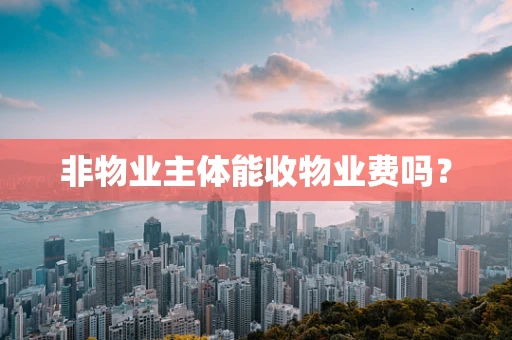 非物业主体能收物业费吗？