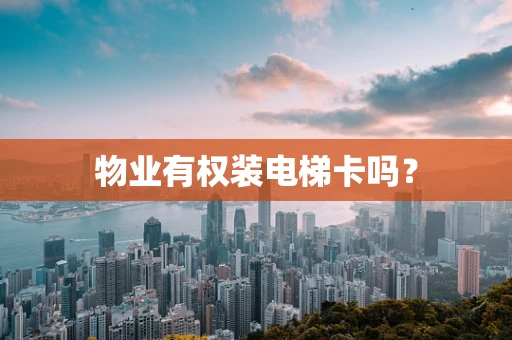 物业有权装电梯卡吗？