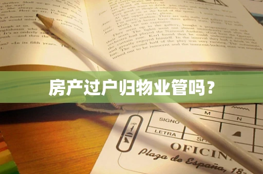 房产过户归物业管吗？