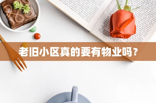 老旧小区真的要有物业吗？