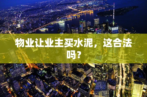 物业让业主买水泥，这合法吗？