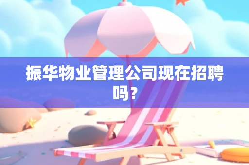 振华物业管理公司现在招聘吗？