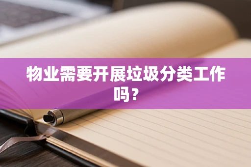 物业需要开展垃圾分类工作吗？