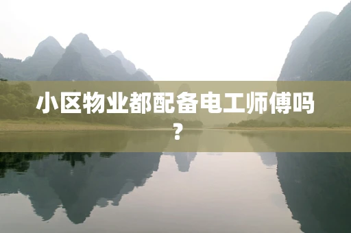 小区物业都配备电工师傅吗？