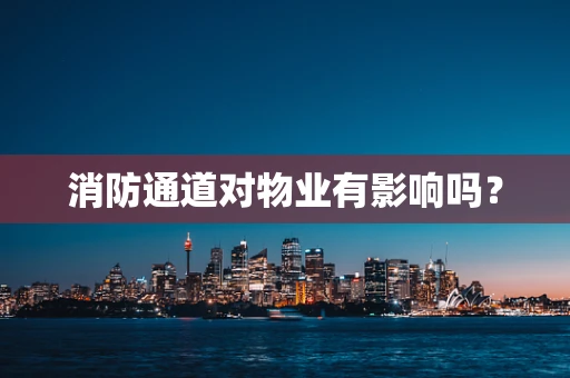 消防通道对物业有影响吗？