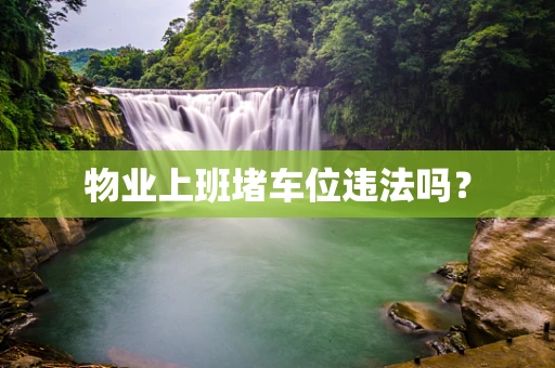 物业上班堵车位违法吗？