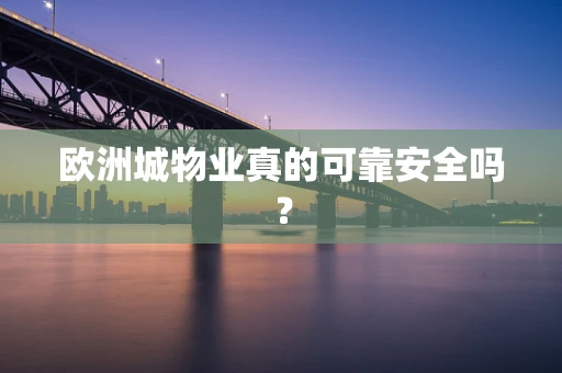 欧洲城物业真的可靠安全吗？