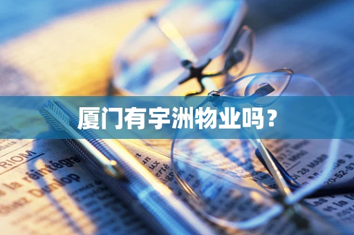 厦门有宇洲物业吗？