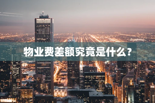 物业费差额究竟是什么？