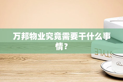 万邦物业究竟需要干什么事情？