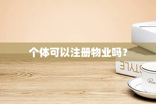 个体可以注册物业吗？