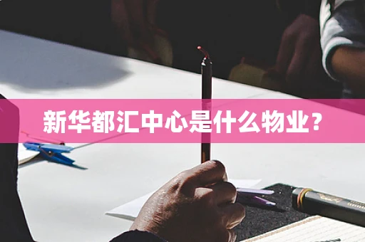 新华都汇中心是什么物业？